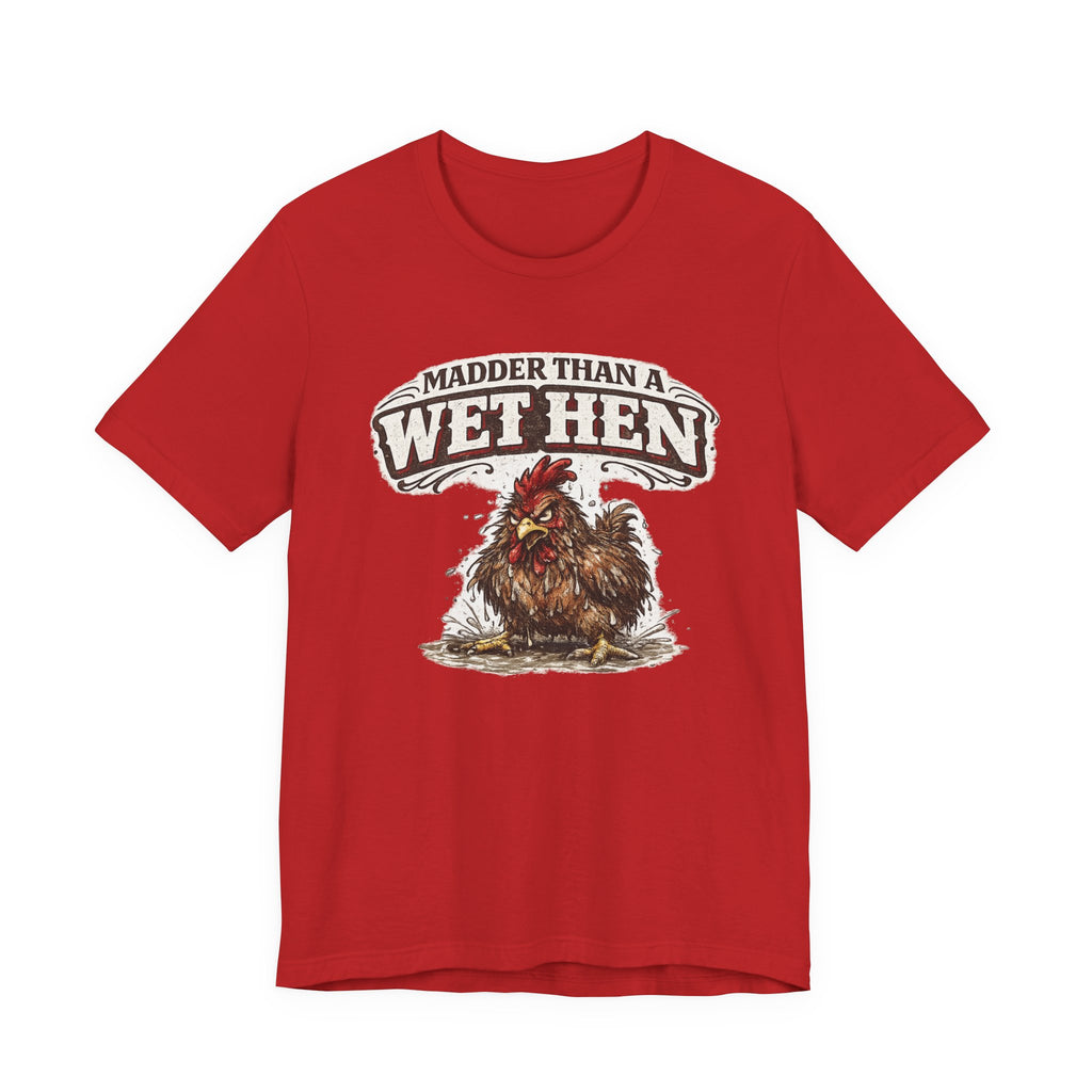 Madder Than a Wet Hen T‑Shirt