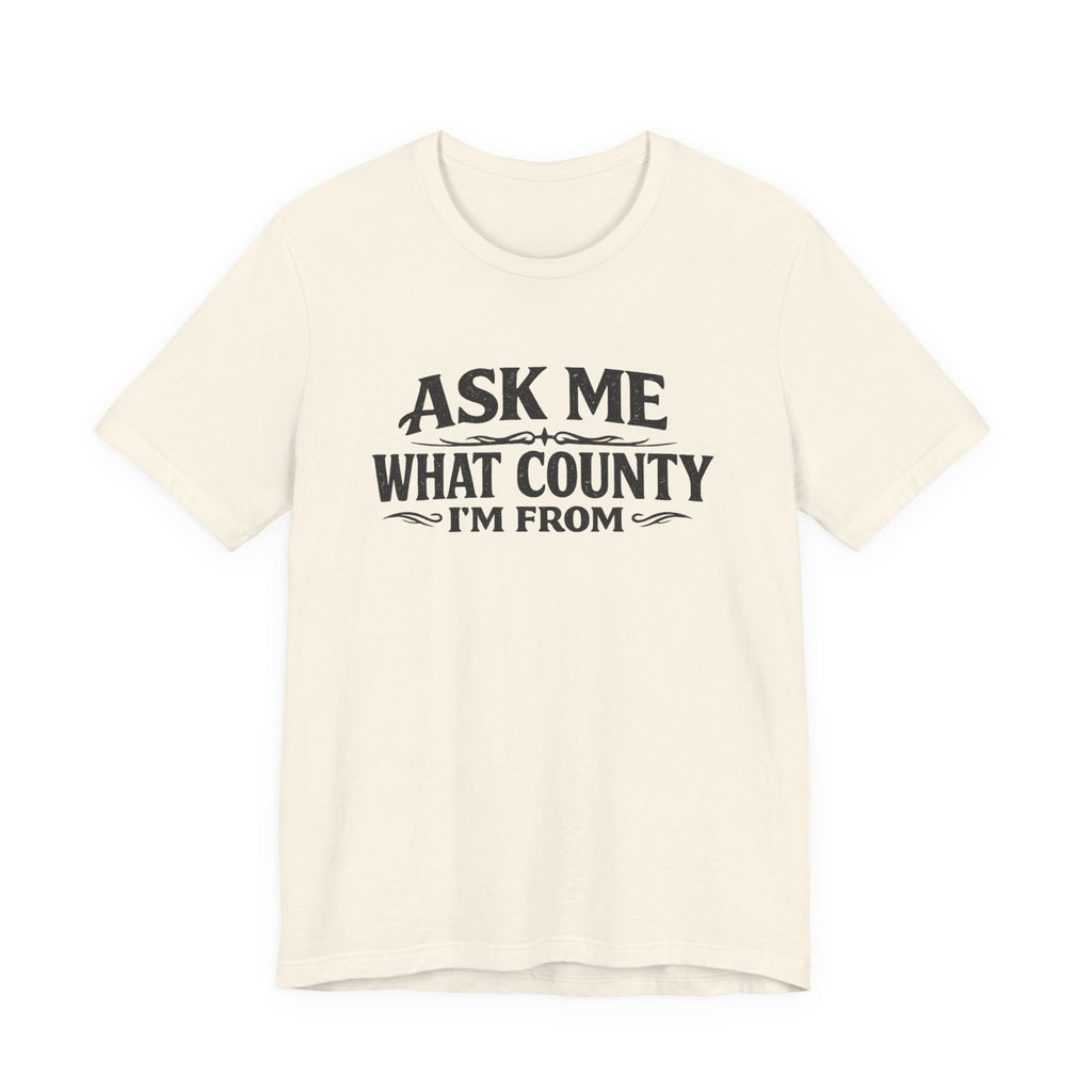 Ask Me What County I'm From Tee