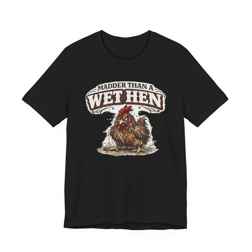 Madder Than a Wet Hen T‑Shirt
