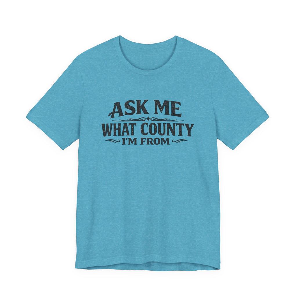 Ask Me What County I'm From Tee