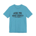 Ask Me What County I'm From Tee
