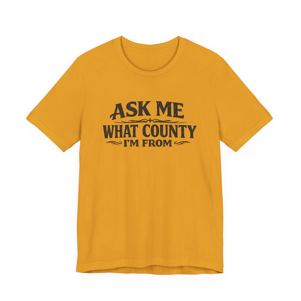 Ask Me What County I'm From Tee