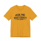 Ask Me What County I'm From Tee