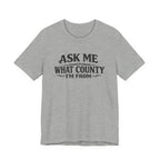 Ask Me What County I'm From Tee