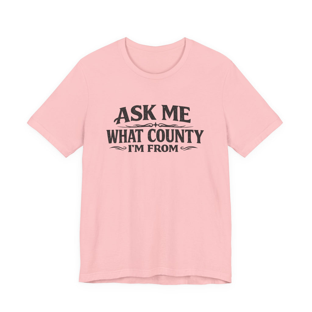 Ask Me What County I'm From Tee