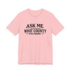 Ask Me What County I'm From Tee