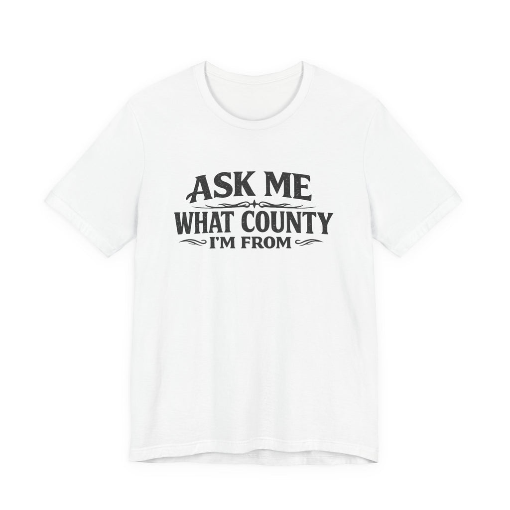 Ask Me What County I'm From Tee