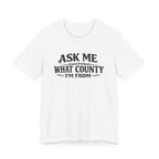 Ask Me What County I'm From Tee