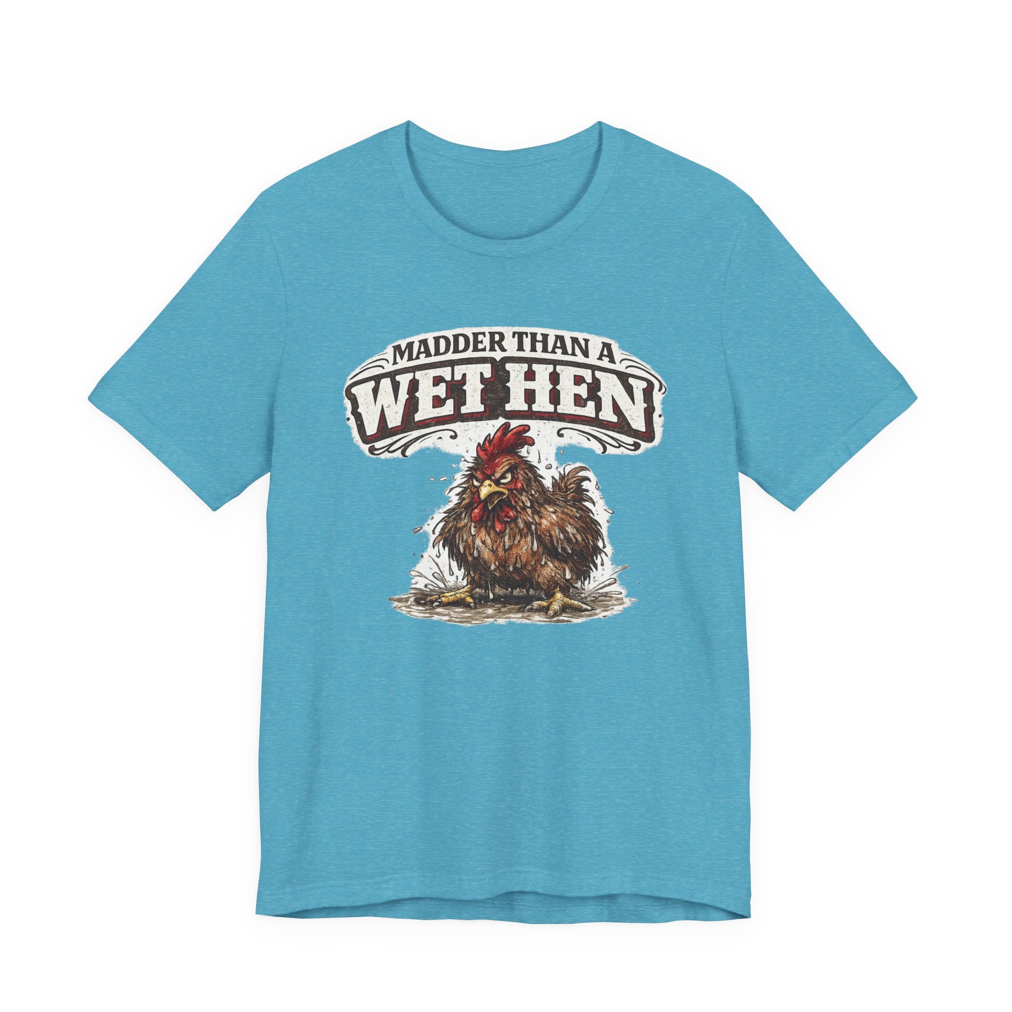 Madder Than a Wet Hen T‑Shirt