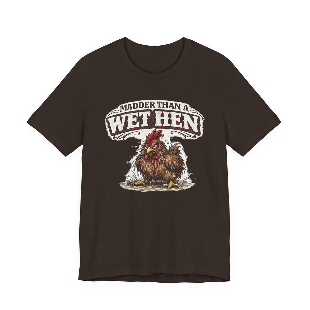 Madder Than a Wet Hen T‑Shirt