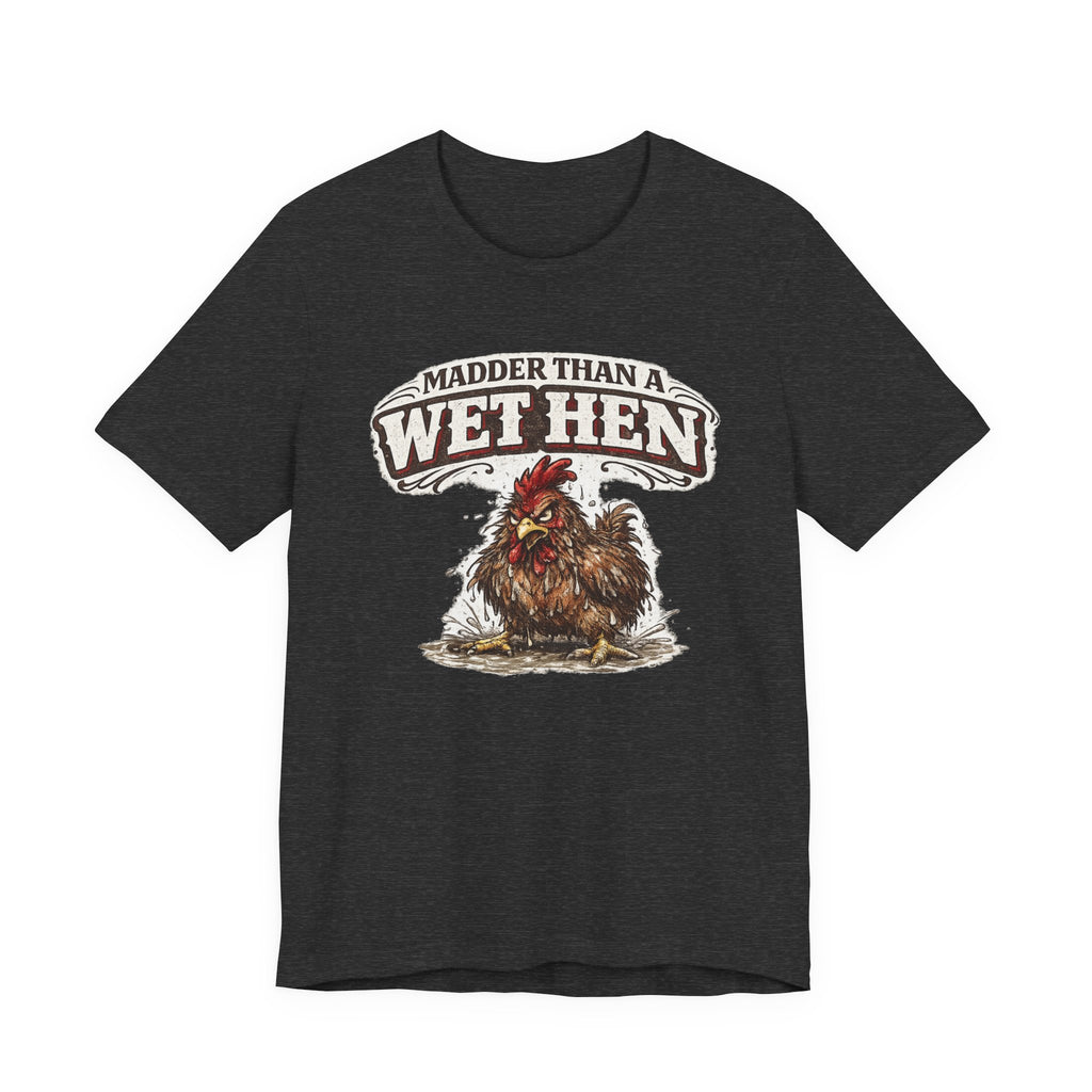 Madder Than a Wet Hen T‑Shirt